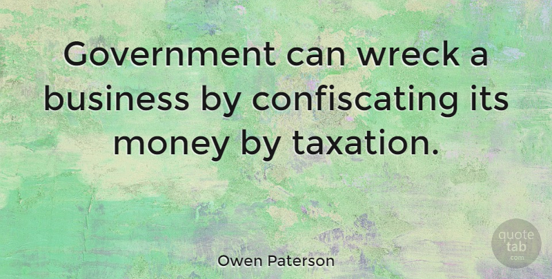 Owen Paterson Quote About Business, Government, Money, Wreck: Government Can Wreck A Business...