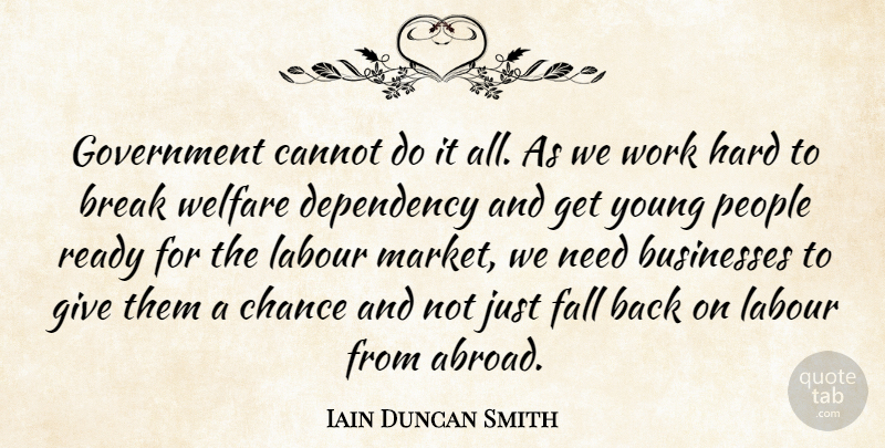 Iain Duncan Smith Quote About Fall, Hard Work, Government: Government Cannot Do It All...