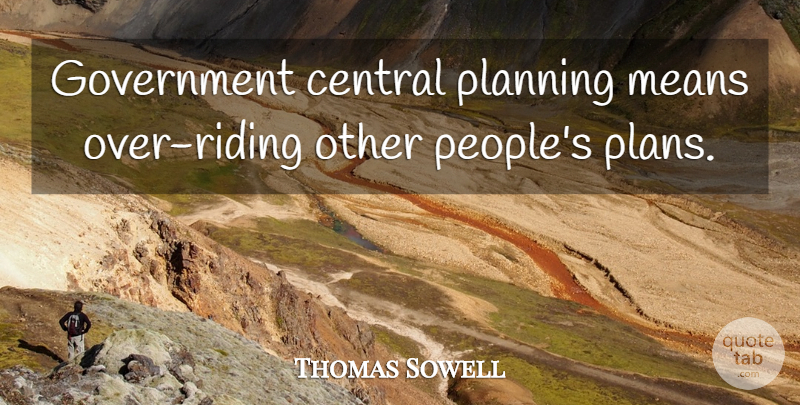 Thomas Sowell Quote About Mean, Government, People: Government Central Planning Means Over...