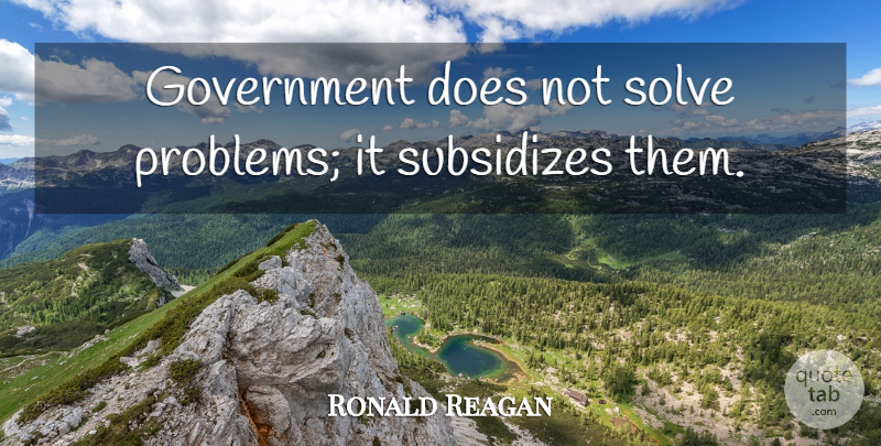 Ronald Reagan Quote About Business, Government, Presidential: Government Does Not Solve Problems...