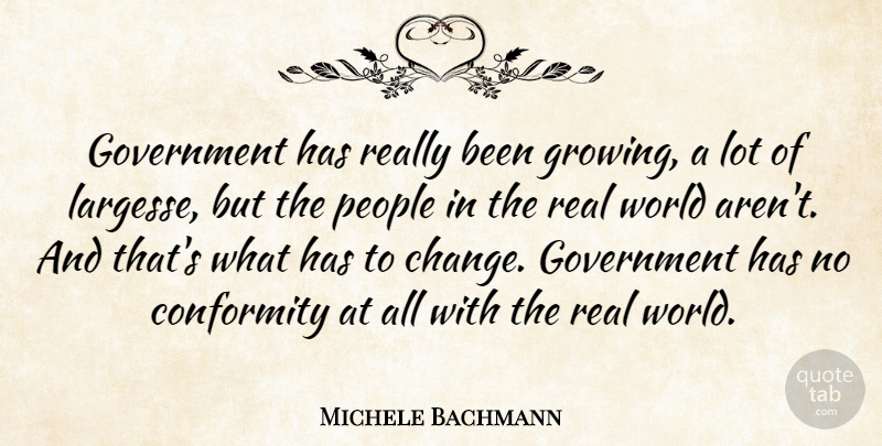 Michele Bachmann Quote About Real, Government, People: Government Has Really Been Growing...