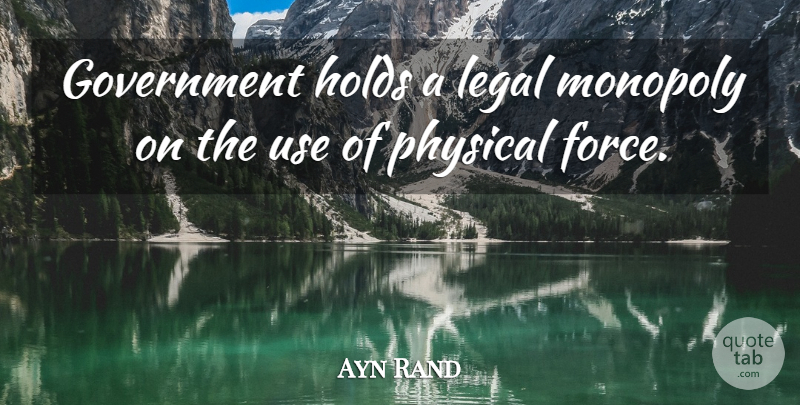 Ayn Rand Quote About Government, Use, Monopoly: Government Holds A Legal Monopoly...