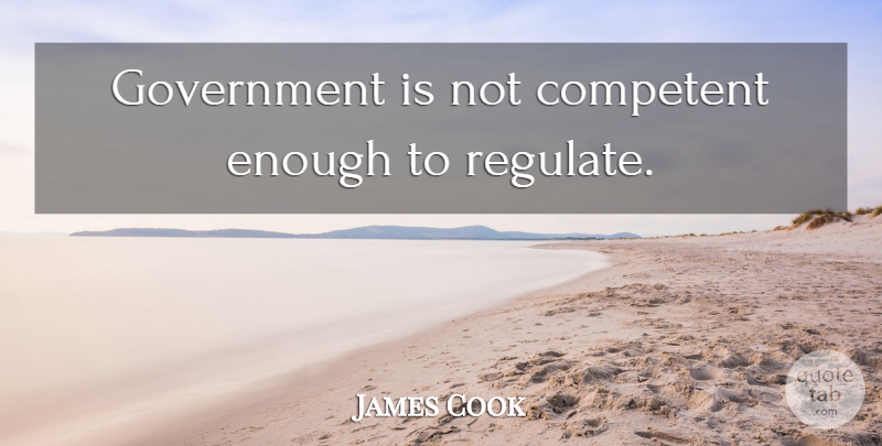 James Cook Quote About Government, Enough, Competent: Government Is Not Competent Enough...
