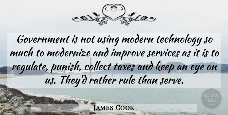 James Cook Quote About Eye, Technology, Government: Government Is Not Using Modern...