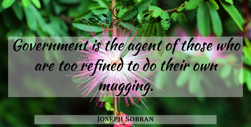 Joseph Sobran Quote About Government, Agents, Politics: Government Is The Agent Of...