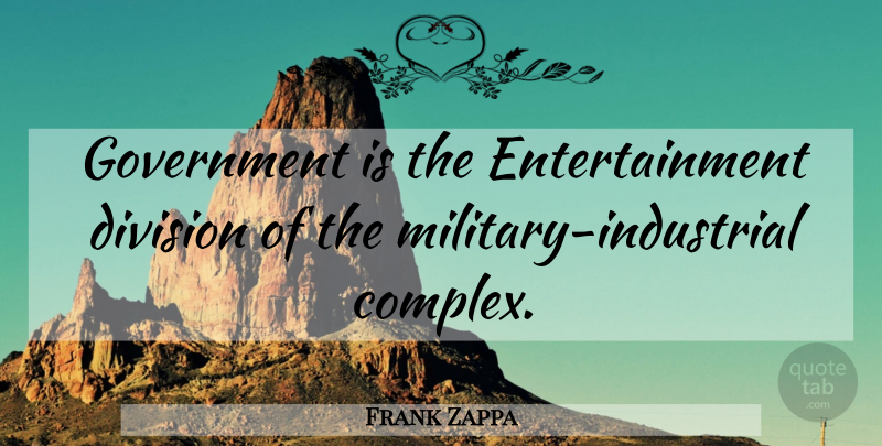 Frank Zappa Quote About Military, Government, Political: Government Is The Entertainment Division...