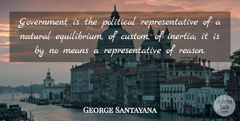George Santayana Quote About Mean, Government, Political: Government Is The Political Representative...