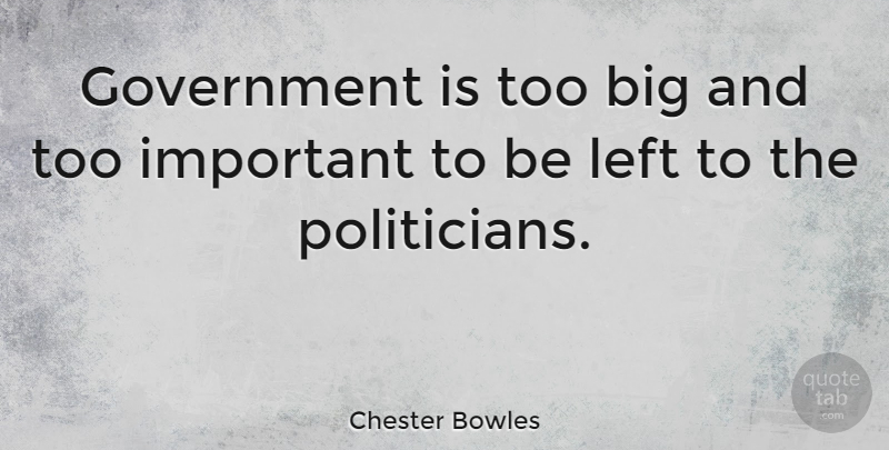 Chester Bowles Quote About Government: Government Is Too Big And...