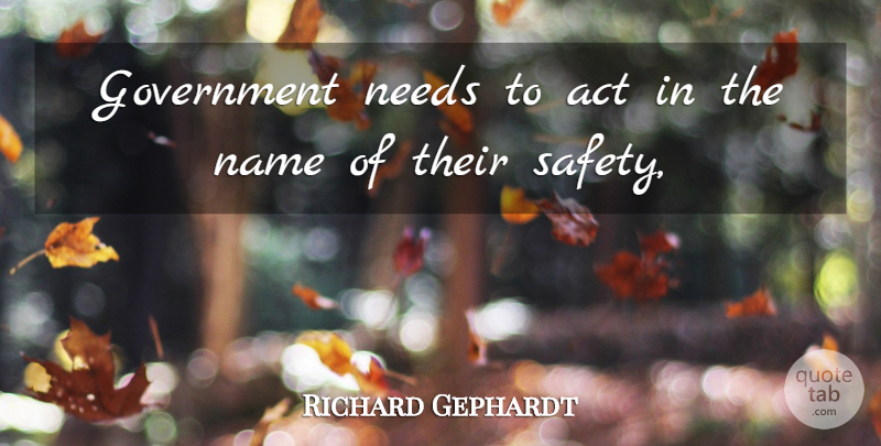 Richard Gephardt Quote About Act, Government, Name, Needs: Government Needs To Act In...