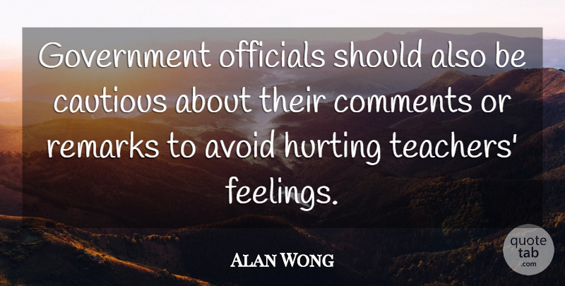 Alan Wong Quote About Avoid, Cautious, Comments, Feelings, Government: Government Officials Should Also Be...