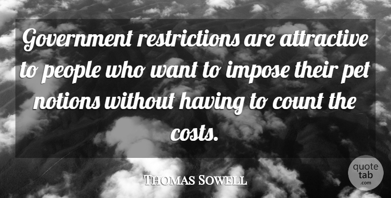 Thomas Sowell Quote About Government, People, Pet: Government Restrictions Are Attractive To...