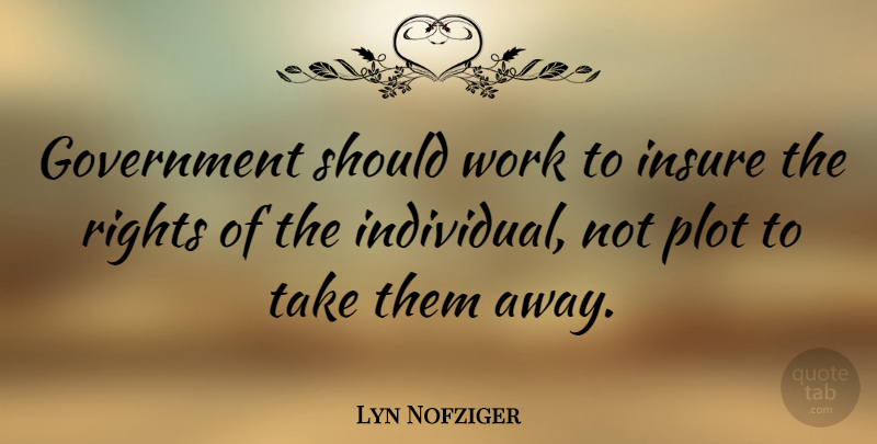 Lyn Nofziger Quote About Government, Rights, Plot: Government Should Work To Insure...