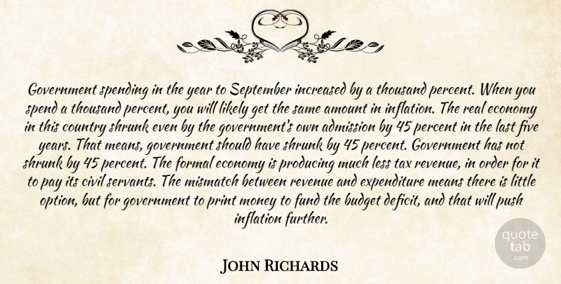 John Richards Quote About Admission, Amount, Budget, Civil, Country: Government Spending In The Year...