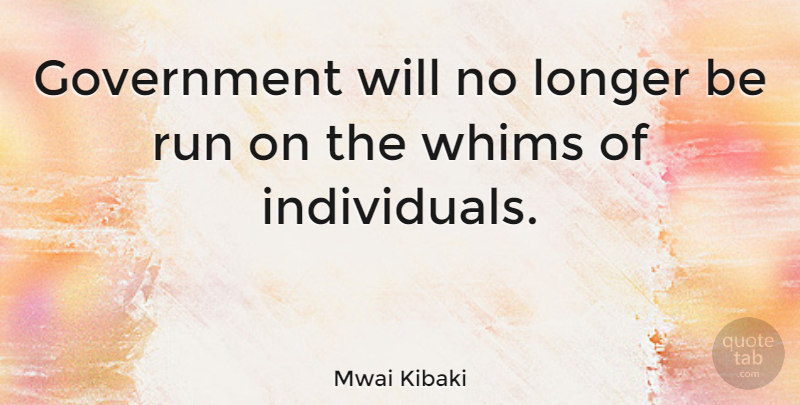 Mwai Kibaki Quote About Running, Government, Individual: Government Will No Longer Be...