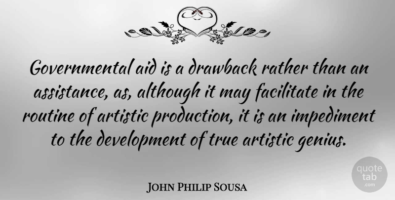 John Philip Sousa Quote About Routine, Genius, Development: Governmental Aid Is A Drawback...
