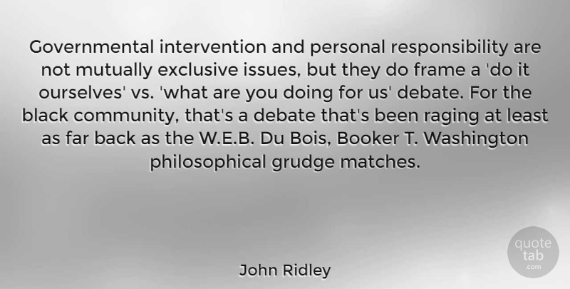 John Ridley Quote About Exclusive, Far, Frame, Grudge, Personal: Governmental Intervention And Personal Responsibility...