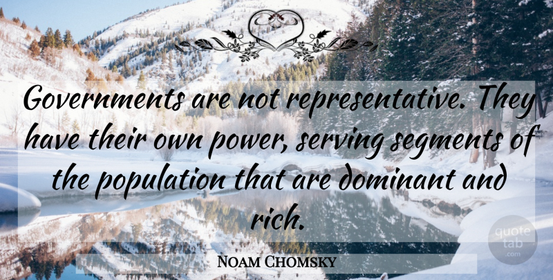 Noam Chomsky Quote About Government, Population, Rich: Governments Are Not Representative They...