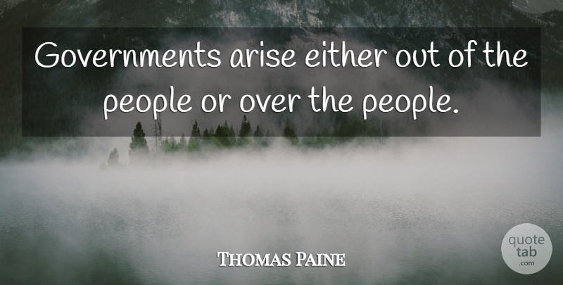 Thomas Paine Quote About Government, People, Arise: Governments Arise Either Out Of...