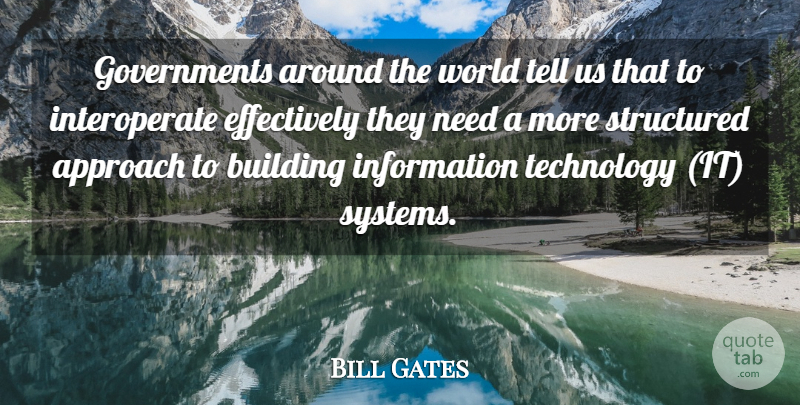 Bill Gates Quote About Approach, Building, Information, Structured, Technology: Governments Around The World Tell...