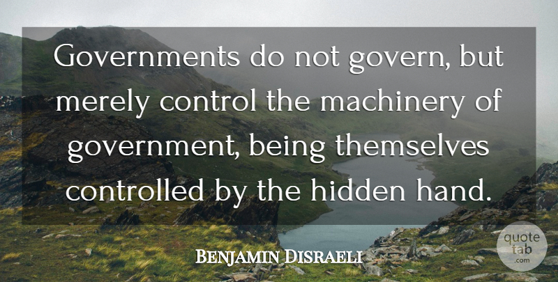 Benjamin Disraeli Quote About Hands, Government, Self Control: Governments Do Not Govern But...