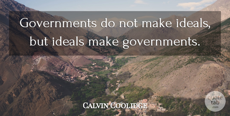 Calvin Coolidge Quote About Government, Ideals: Governments Do Not Make Ideals...