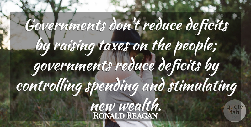 Ronald Reagan Quote About Government, People, Wealth: Governments Dont Reduce Deficits By...