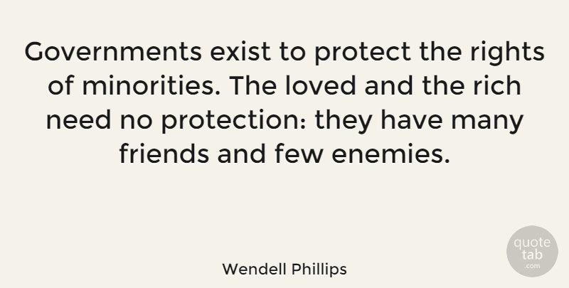 Wendell Phillips Quote About Rights, Government, Political: Governments Exist To Protect The...