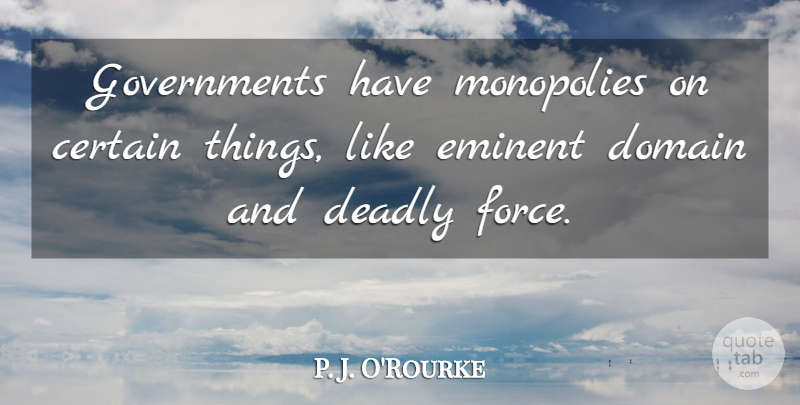 P. J. O'Rourke Quote About Deadly, Domain, Monopolies: Governments Have Monopolies On Certain...