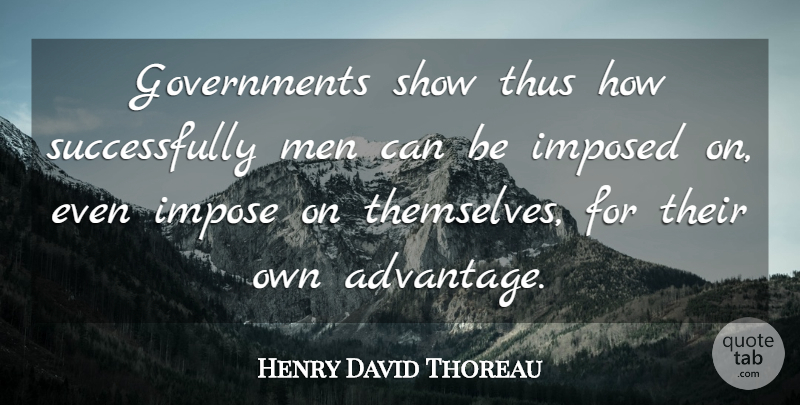Henry David Thoreau Quote About Men, Government, Advantage: Governments Show Thus How Successfully...