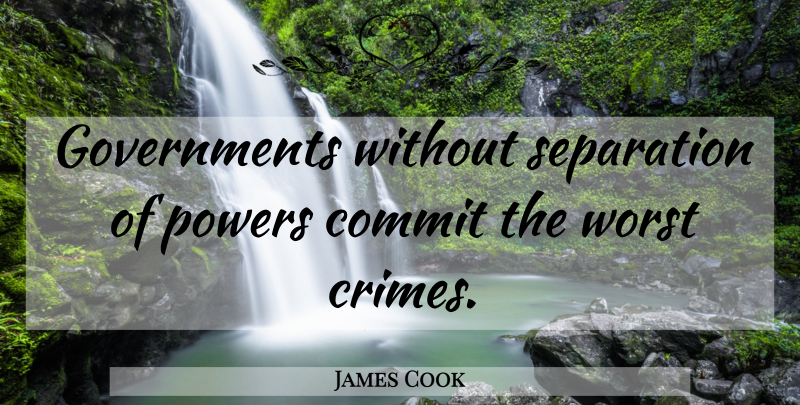 James Cook Quote About Government, Separation, Crime: Governments Without Separation Of Powers...