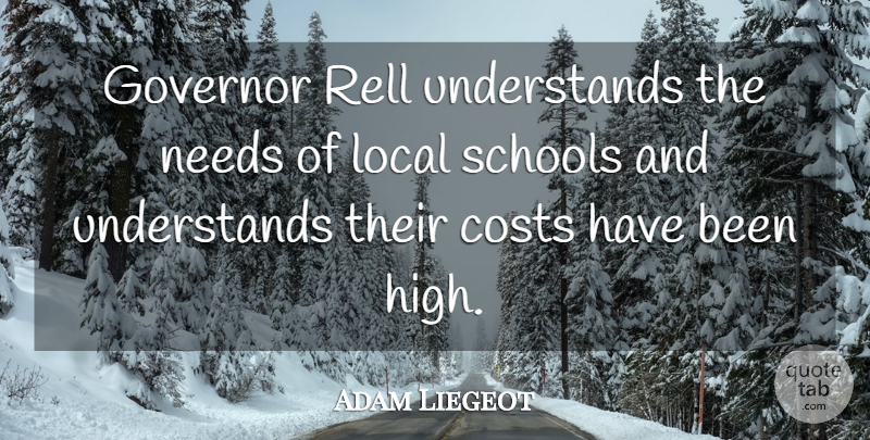 Adam Liegeot Quote About Costs, Governor, Local, Needs, Schools: Governor Rell Understands The Needs...