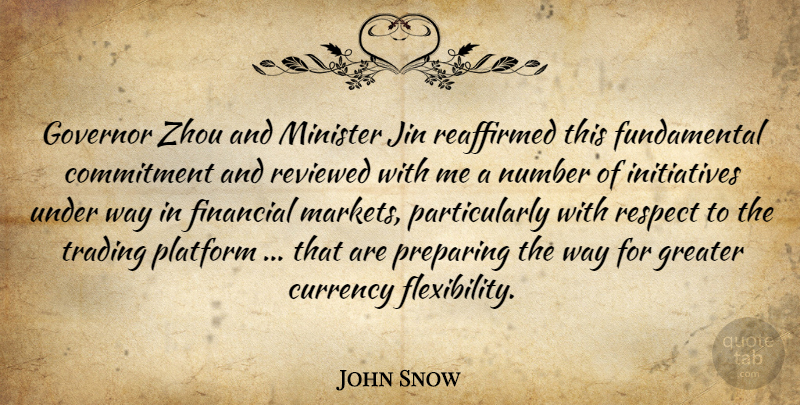 John Snow Quote About Commitment, Currency, Financial, Governor, Greater: Governor Zhou And Minister Jin...
