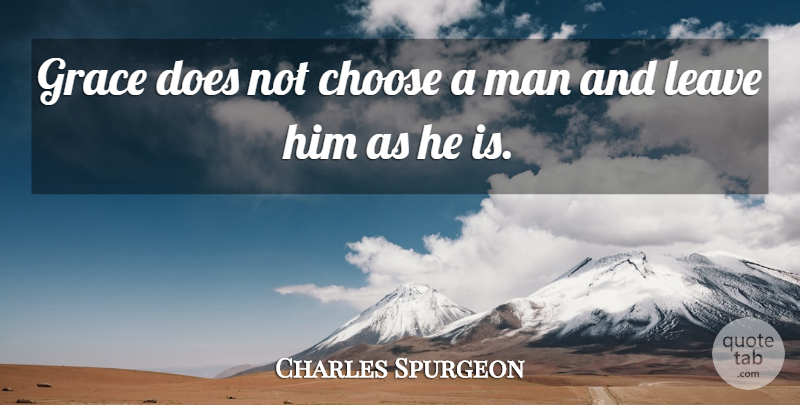 Charles Spurgeon Quote About Men, Grace, Doe: Grace Does Not Choose A...
