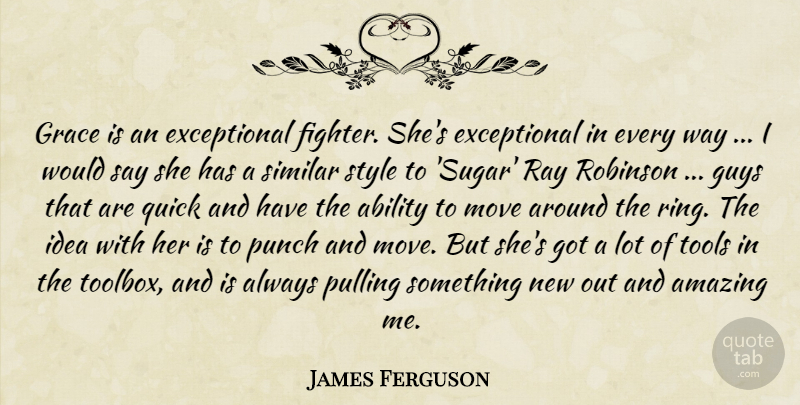 James Ferguson Quote About Ability, Amazing, Grace, Guys, Move: Grace Is An Exceptional Fighter...
