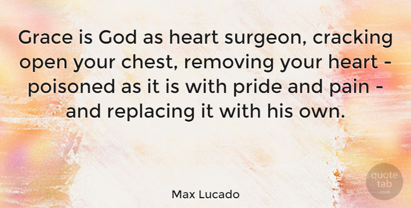 Max Lucado Quote About Pain, Heart, Pride: Grace Is God As Heart...