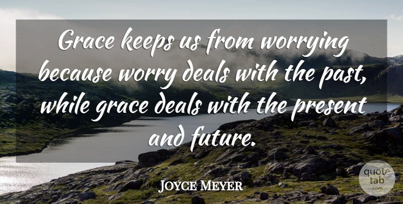 Joyce Meyer Quote About Past, Worry, Grace: Grace Keeps Us From Worrying...