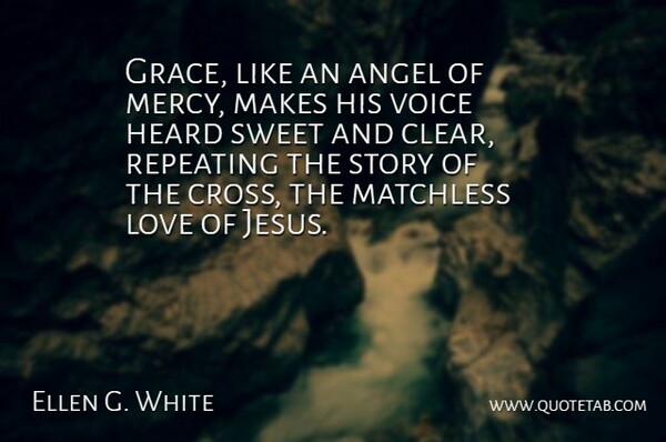 Ellen G. White Quote About Angel, Heard, Love, Repeating, Sweet: Grace Like An Angel Of...