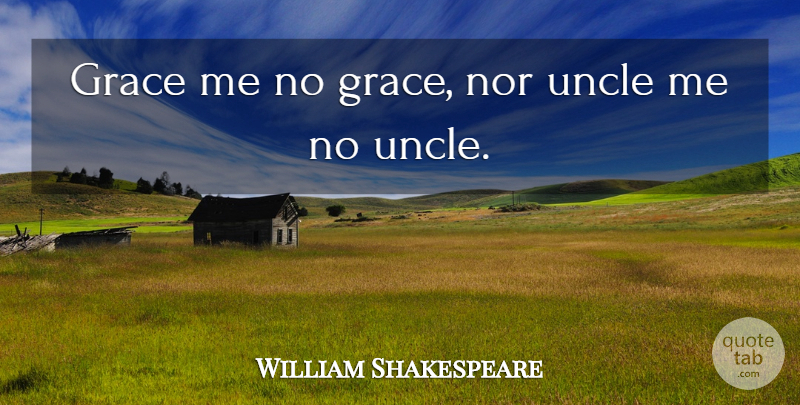 William Shakespeare Quote About Uncles, Grace: Grace Me No Grace Nor...