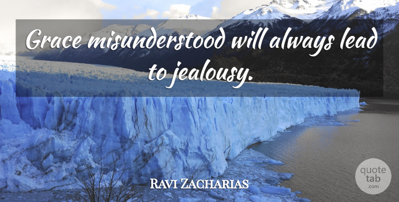 Ravi Zacharias Quote About Grace, Misunderstood: Grace Misunderstood Will Always Lead...