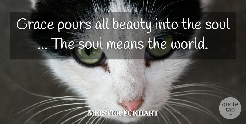 Meister Eckhart Quote About Beauty, Mean, Grace: Grace Pours All Beauty Into...