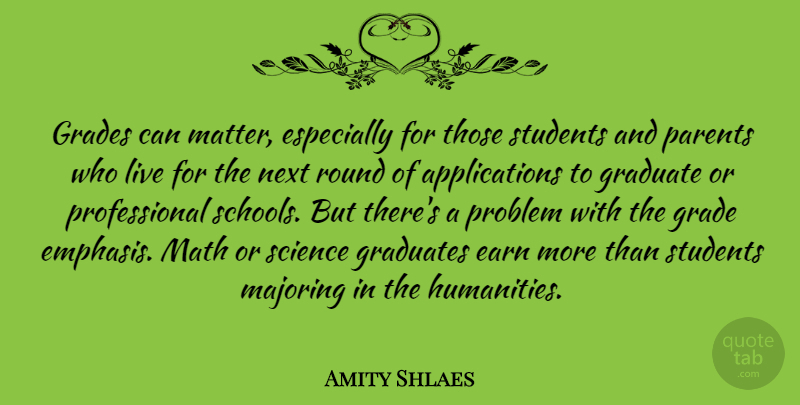 Amity Shlaes Quote About Earn, Grades, Graduate, Graduates, Math: Grades Can Matter Especially For...