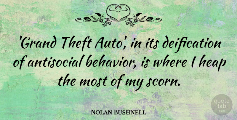 Nolan Bushnell Quote About Behavior, Antisocial, Theft: Grand Theft Auto In Its...