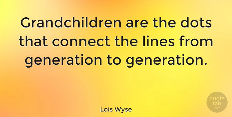 Lois Wyse Quote About Grandma, Grandmother, Grandchildren: Grandchildren Are The Dots That...