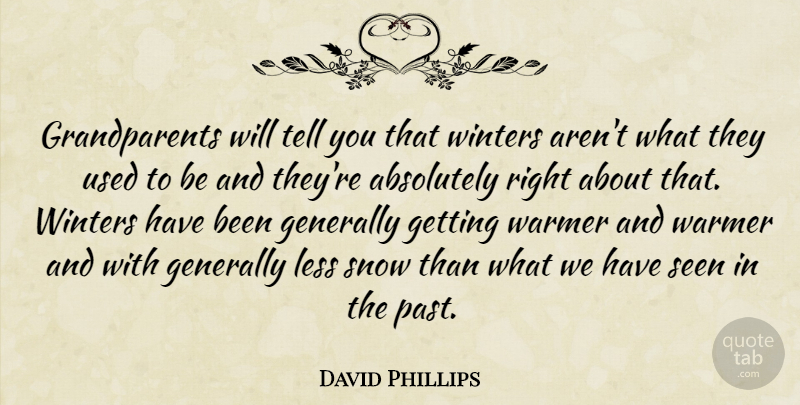 David Phillips Quote About Absolutely, Generally, Less, Seen, Snow: Grandparents Will Tell You That...