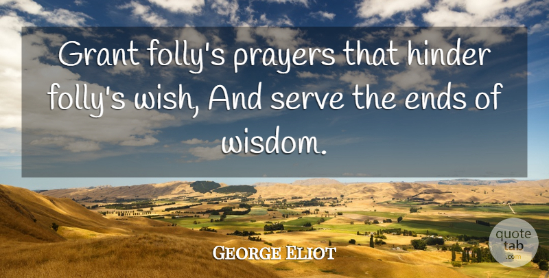 George Eliot Quote About Prayer, Wish, Ends: Grant Follys Prayers That Hinder...