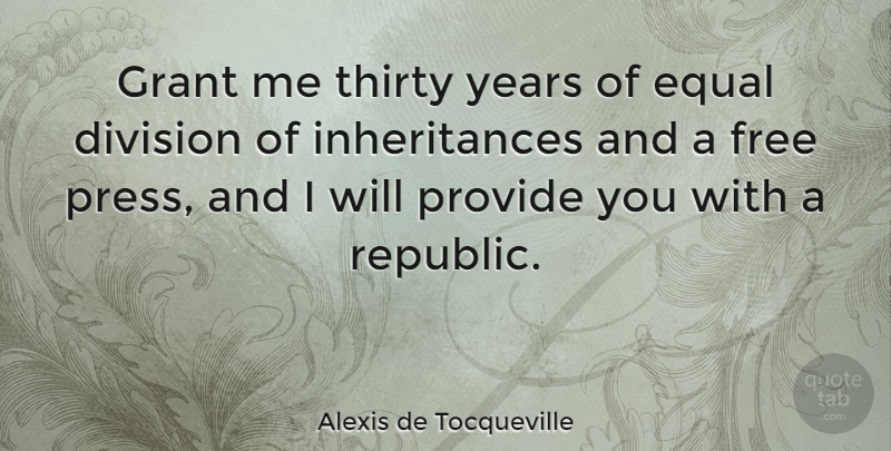 Alexis de Tocqueville Quote About Years, Division, Inheritance: Grant Me Thirty Years Of...
