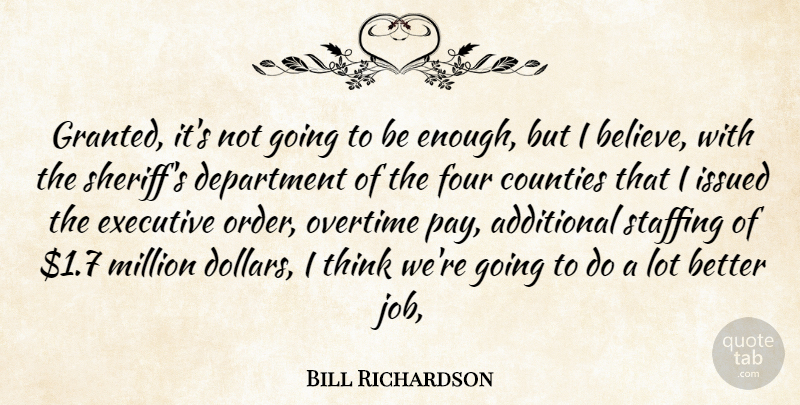 Bill Richardson Quote About Additional, Believe, Counties, Department, Executive: Granted Its Not Going To...