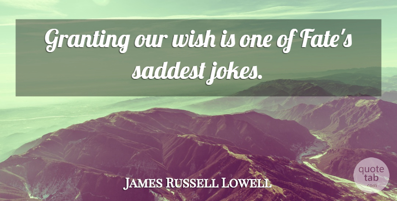 James Russell Lowell Quote About Fate, Wish, Jokes: Granting Our Wish Is One...