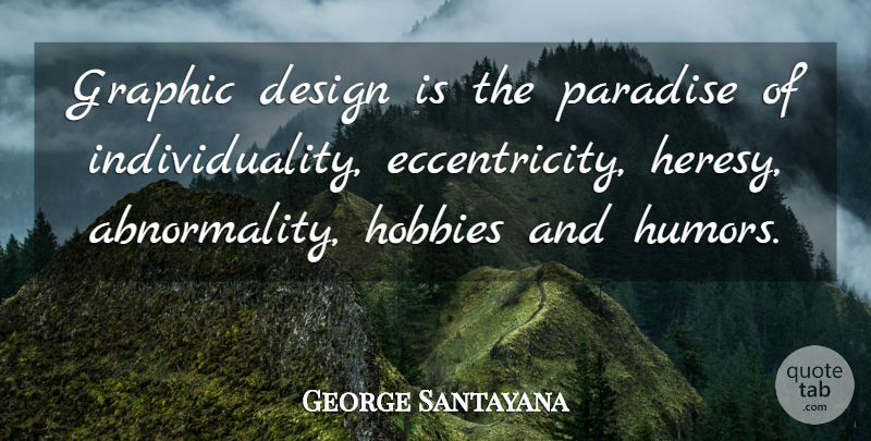 George Santayana Quote About Design, Individuality, Hobbies: Graphic Design Is The Paradise...