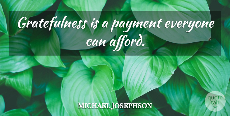 Michael Josephson Quote About Gratitude, Gratefulness, Payment: Gratefulness Is A Payment Everyone...